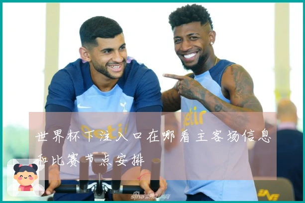 世界杯下注入口在哪看主客场信息和比赛节点安排